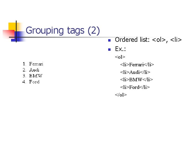 Grouping tags (2) n n Ordered list: <ol>, <li> Ex. : <ol> <li>Ferrari</li> <li>Audi</li>