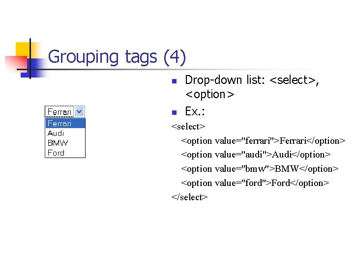Grouping tags (4) n n Drop-down list: <select>, <option> Ex. : <select> <option value="ferrari">Ferrari</option>