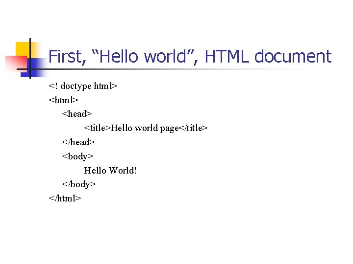 First, “Hello world”, HTML document <! doctype html> <head> <title>Hello world page</title> </head> <body>