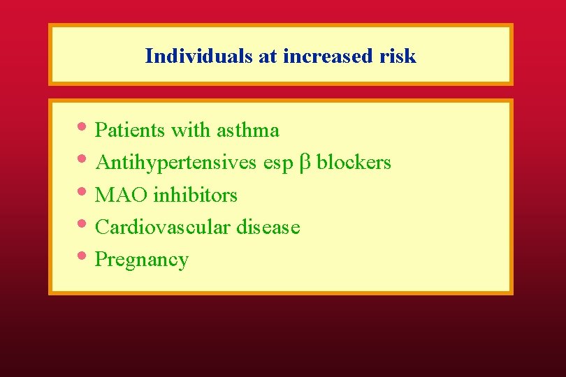 Individuals at increased risk • Patients with asthma • Antihypertensives esp blockers • MAO