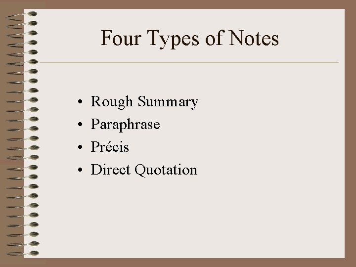 Four Types of Notes • • Rough Summary Paraphrase Précis Direct Quotation 