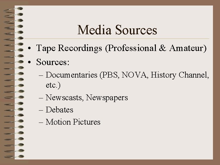 Media Sources • Tape Recordings (Professional & Amateur) • Sources: – Documentaries (PBS, NOVA,