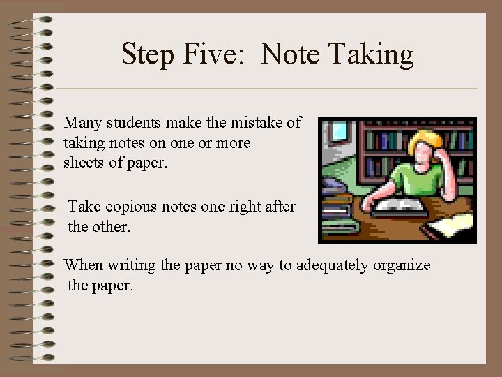 Step Five: Note Taking Many students make the mistake of taking notes on one