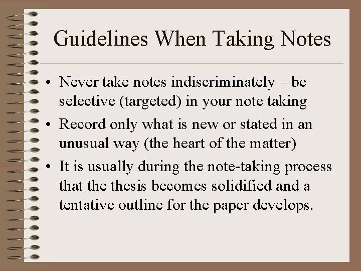 Guidelines When Taking Notes • Never take notes indiscriminately – be selective (targeted) in