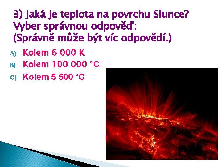 3) Jaká je teplota na povrchu Slunce? Vyber správnou odpověď: (Správně může být víc
