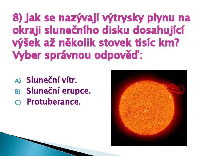 8) Jak se nazývají výtrysky plynu na okraji slunečního disku dosahující výšek až několik