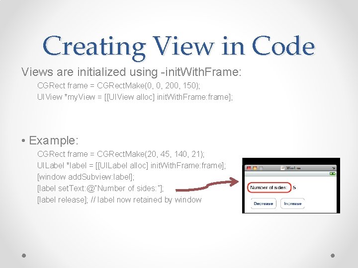 Creating View in Code Views are initialized using -init. With. Frame: CGRect frame =