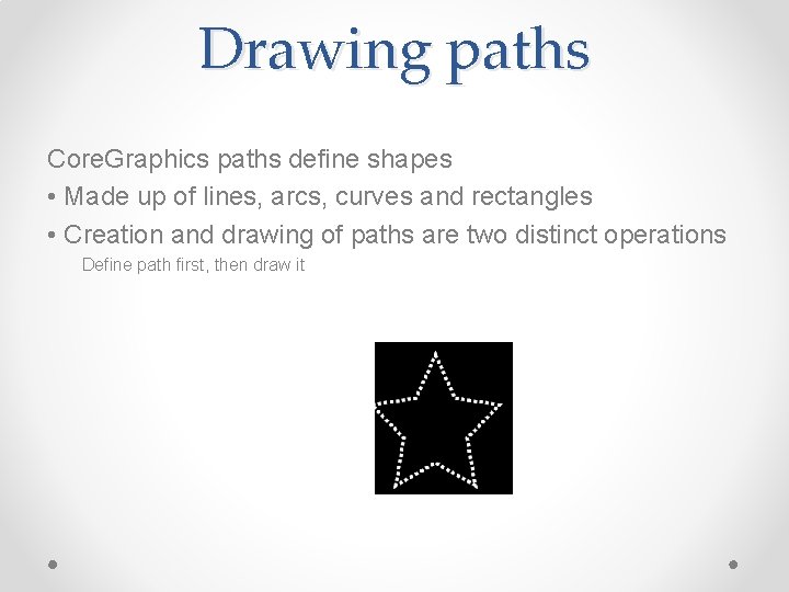 Drawing paths Core. Graphics paths define shapes • Made up of lines, arcs, curves