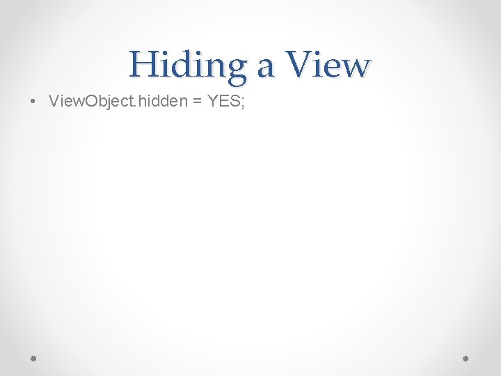 Hiding a View • View. Object. hidden = YES; 