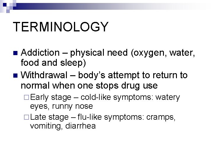 TERMINOLOGY Addiction – physical need (oxygen, water, food and sleep) n Withdrawal – body’s