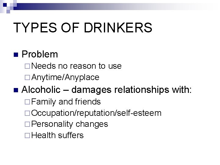 TYPES OF DRINKERS n Problem ¨ Needs no reason to use ¨ Anytime/Anyplace n