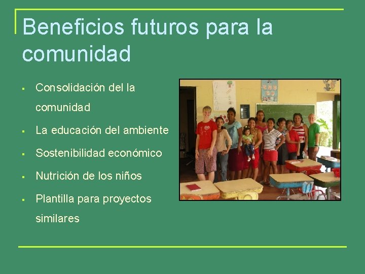 Beneficios futuros para la comunidad § Consolidación del la comunidad § La educación del