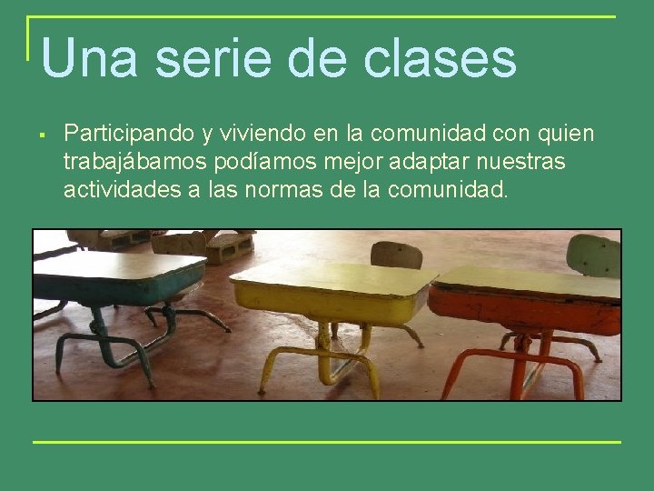 Una serie de clases § Participando y viviendo en la comunidad con quien trabajábamos