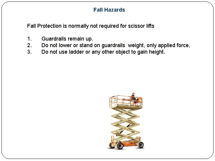 Fall Hazards Fall Protection is normally not required for scissor lifts 1. Guardrails remain