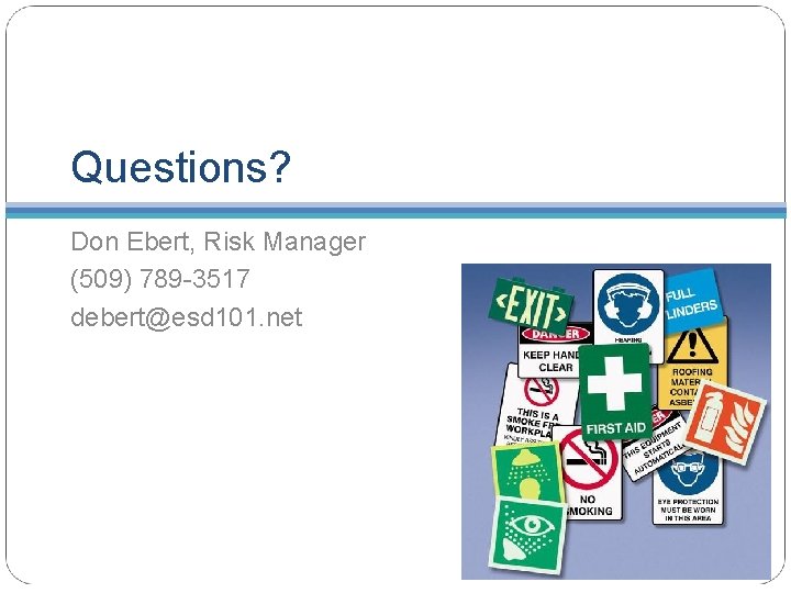 Questions? Don Ebert, Risk Manager (509) 789 -3517 debert@esd 101. net 