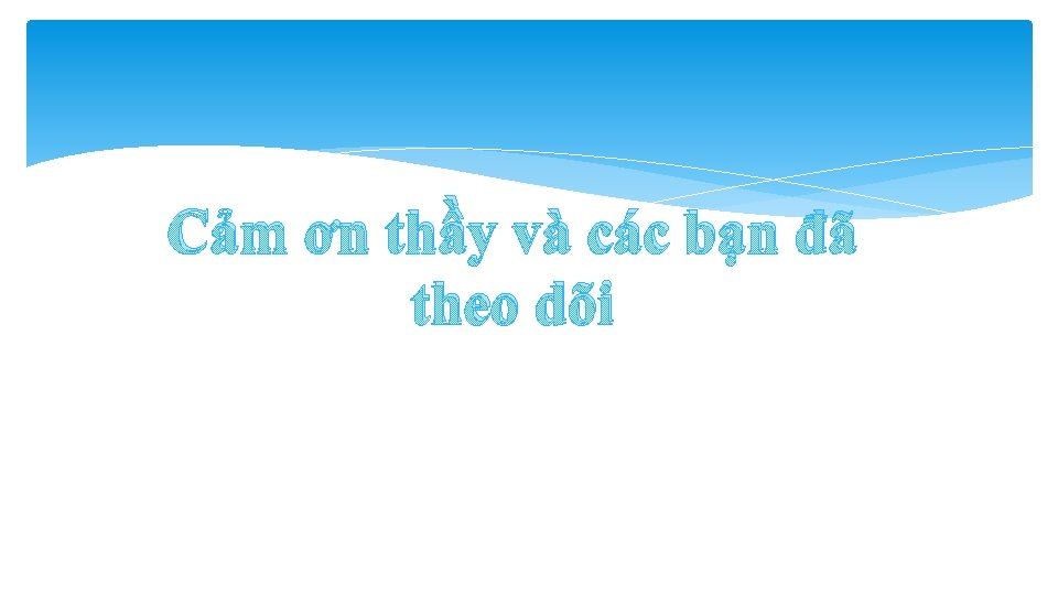 Cảm ơn thầy và các bạn đã theo dõi 