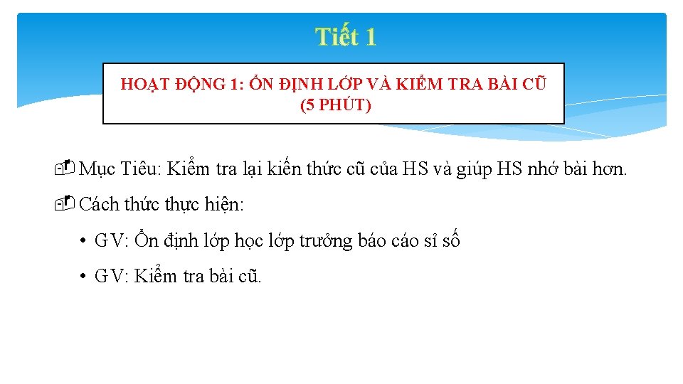 HOẠT ĐỘNG 1: ỔN ĐỊNH LỚP VÀ KIỂM TRA BÀI CŨ (5 PHÚT) Mục