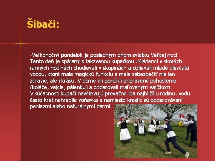 Šibači: -Veľkonočný pondelok je posledným dňom sviatku Veľkej noci. Tento deň je spájaný s