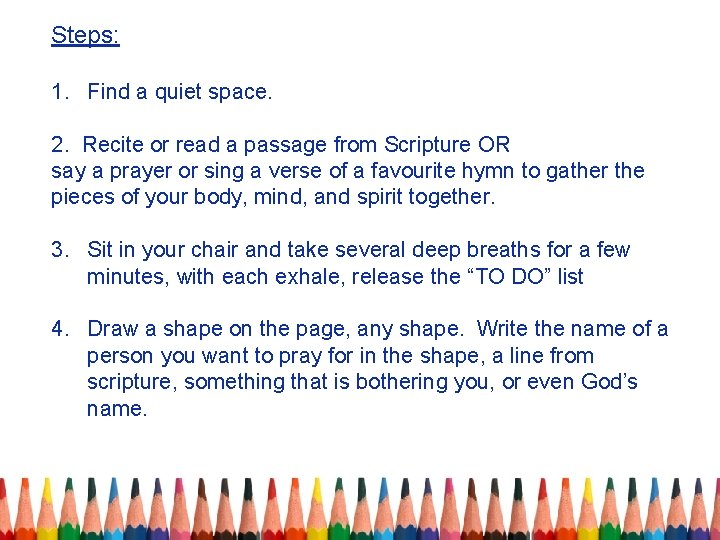 Steps: 1. Find a quiet space. 2. Recite or read a passage from Scripture
