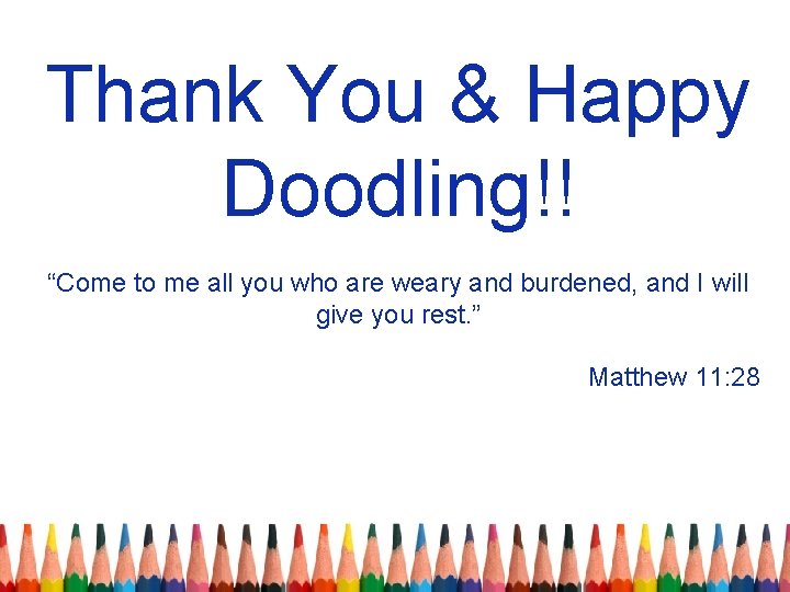 Thank You & Happy Doodling!! “Come to me all you who are weary and