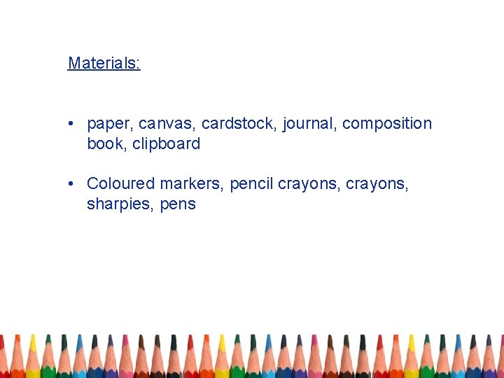 Materials: • paper, canvas, cardstock, journal, composition book, clipboard • Coloured markers, pencil crayons,