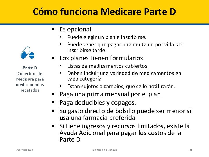 Cómo funciona Medicare Parte D § Es opcional. • Puede elegir un plan e