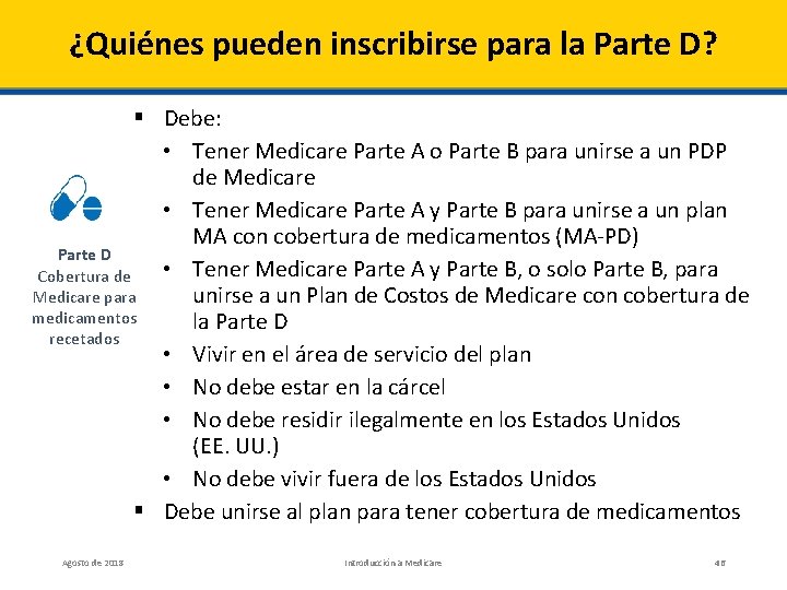 ¿Quiénes pueden inscribirse para la Parte D? § Debe: • Tener Medicare Parte A