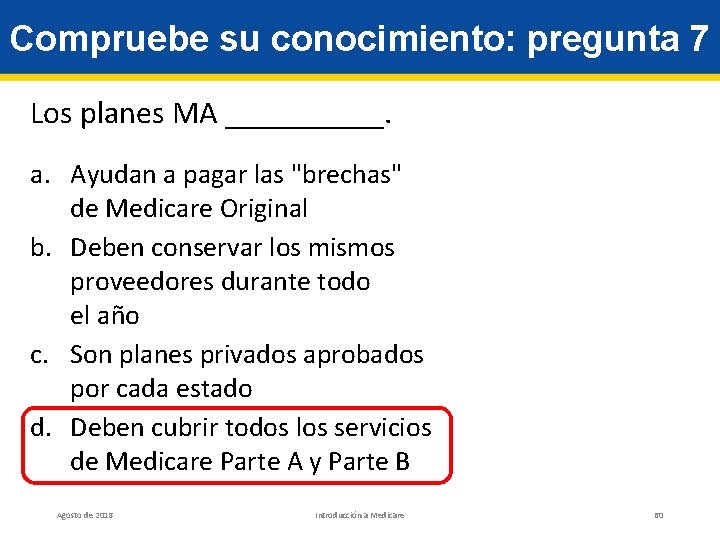 Compruebe su conocimiento: pregunta 7 Los planes MA _____. a. Ayudan a pagar las