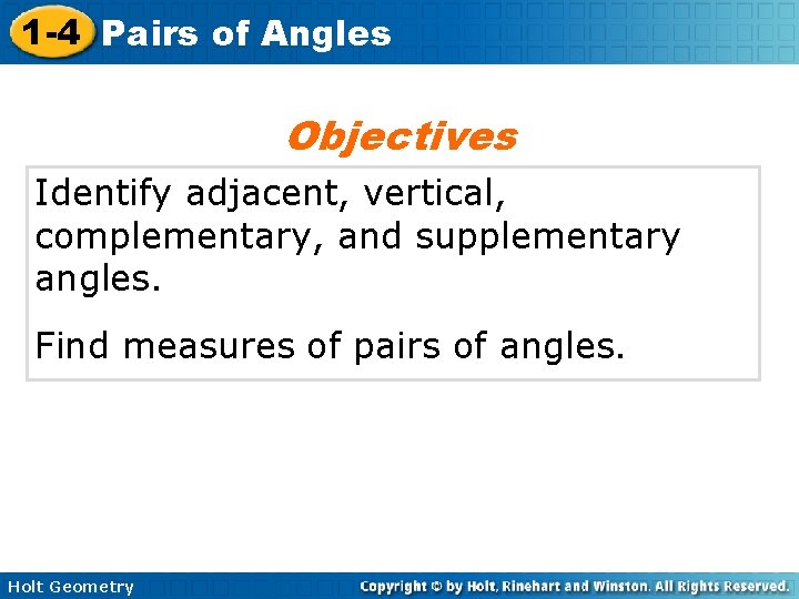 1 -4 Pairs of Angles Objectives Identify adjacent, vertical, complementary, and supplementary angles. Find