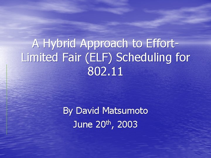 A Hybrid Approach to Effort. Limited Fair (ELF) Scheduling for 802. 11 By David