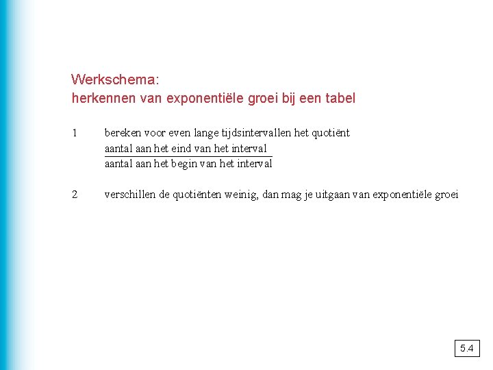 Werkschema: herkennen van exponentiële groei bij een tabel 1 bereken voor even lange tijdsintervallen