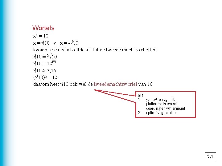 Wortels x² = 10 x = √ 10 v x = -√ 10 kwadrateren