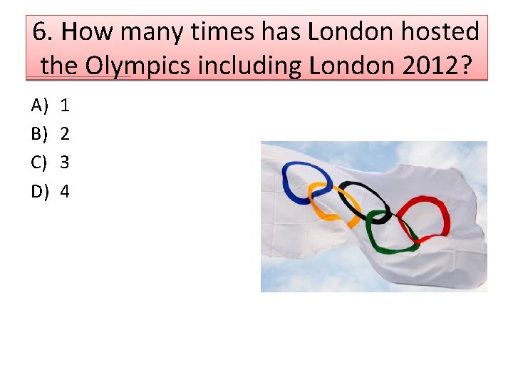 6. How many times has London hosted the Olympics including London 2012? A) B)