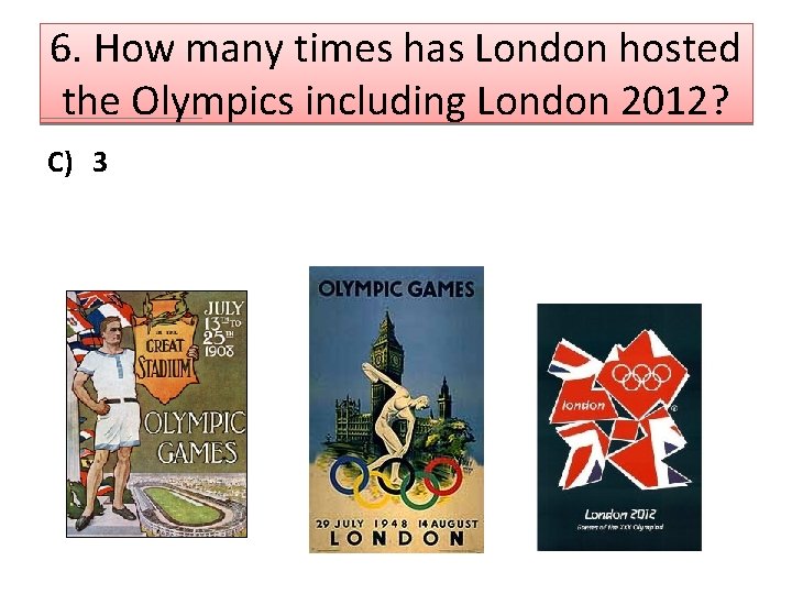 6. How many times has London hosted the Olympics including London 2012? C) 3