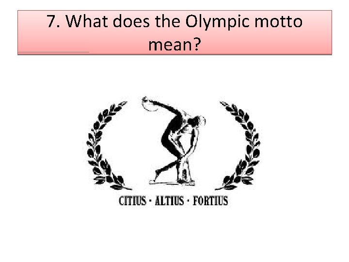 7. What does the Olympic motto mean? 