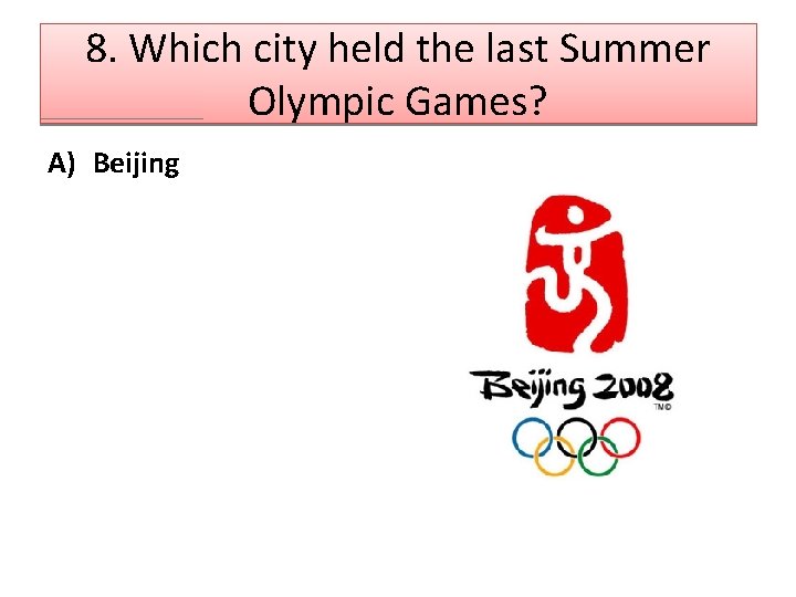 8. Which city held the last Summer Olympic Games? A) Beijing 