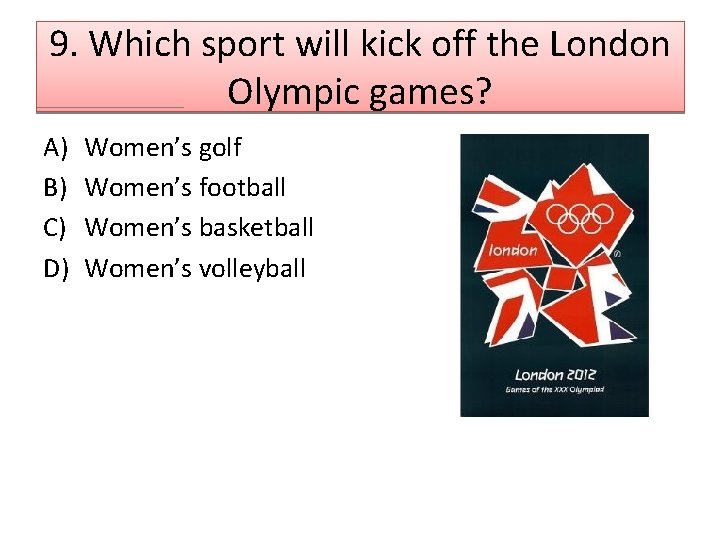 9. Which sport will kick off the London Olympic games? A) B) C) D)