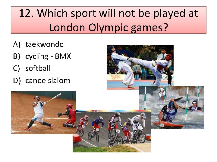 12. Which sport will not be played at London Olympic games? A) B) C)