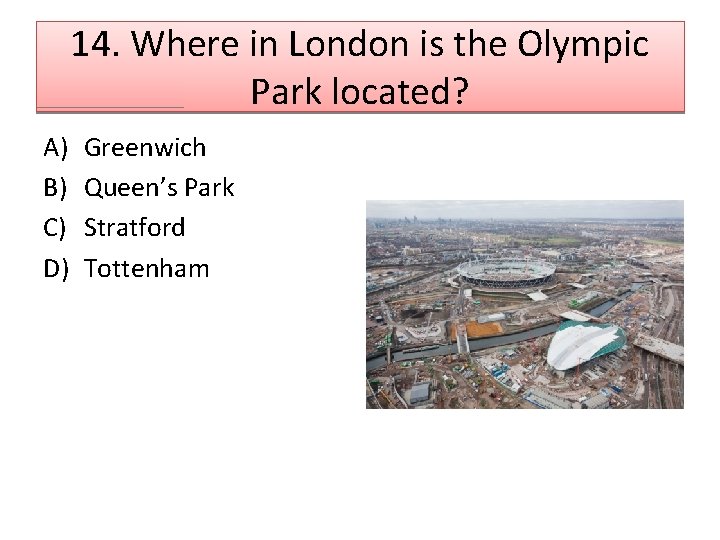 14. Where in London is the Olympic Park located? A) B) C) D) Greenwich
