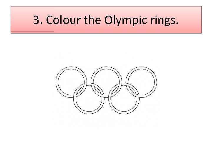3. Colour the Olympic rings. 