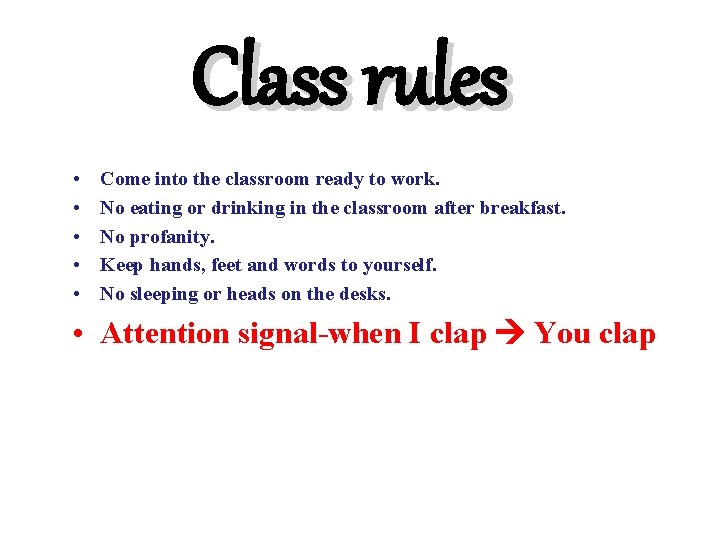 Class rules • • • Come into the classroom ready to work. No eating