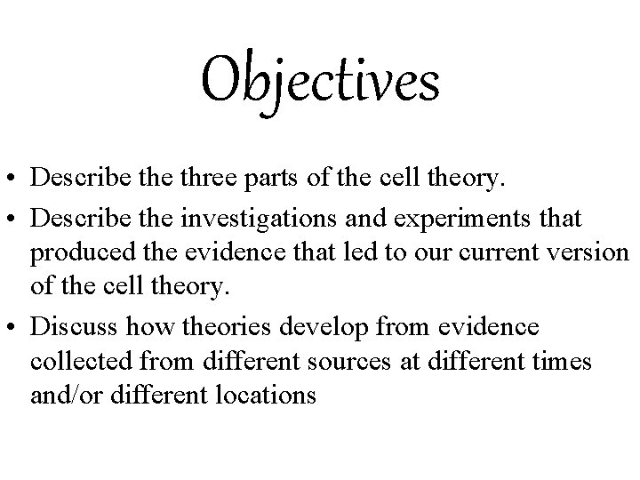 Objectives • Describe three parts of the cell theory. • Describe the investigations and