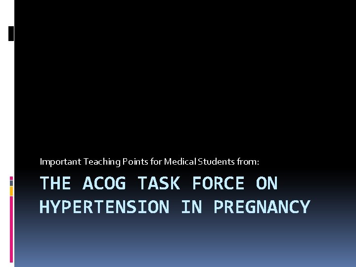 Important Teaching Points for Medical Students from: THE ACOG TASK FORCE ON HYPERTENSION IN