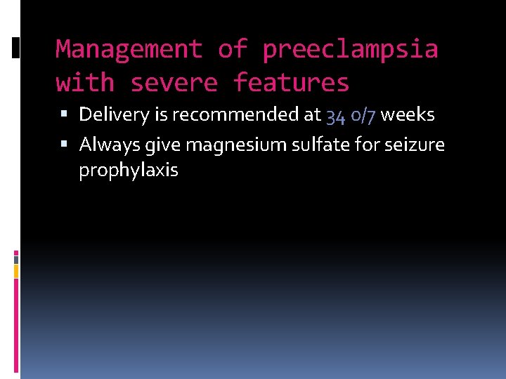 Management of preeclampsia with severe features Delivery is recommended at 34 0/7 weeks Always