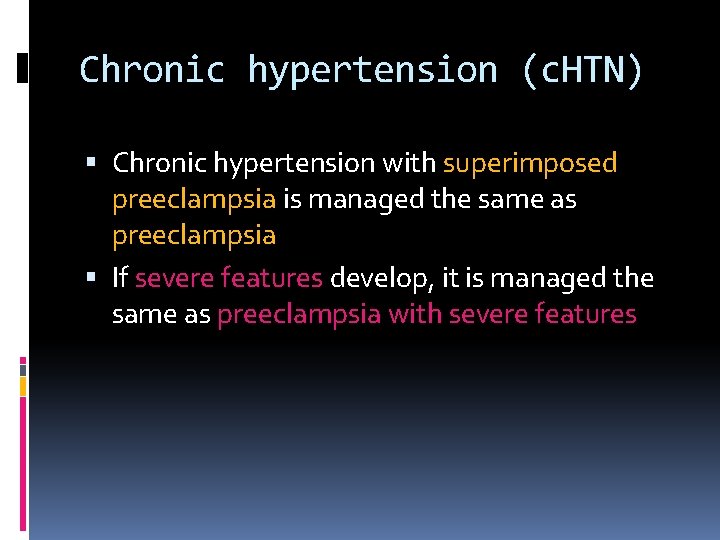 Chronic hypertension (c. HTN) Chronic hypertension with superimposed preeclampsia is managed the same as