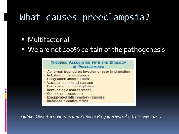 What causes preeclampsia? Multifactorial We are not 100% certain of the pathogenesis Gabbe: Obstetrics: