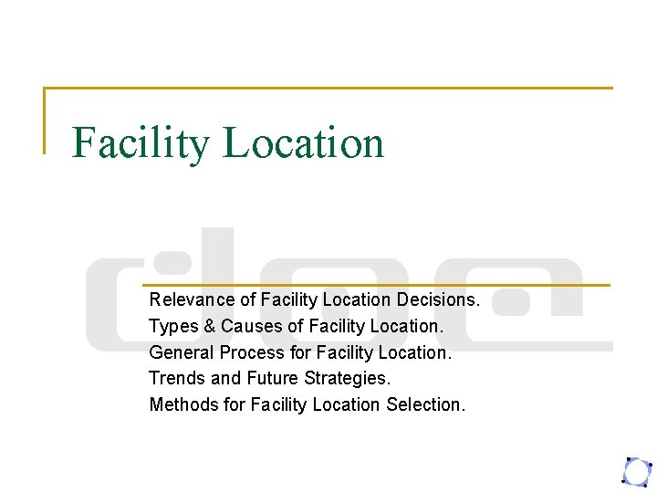 Facility Location Relevance of Facility Location Decisions. Types & Causes of Facility Location. General