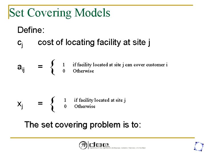 Set Covering Models Define: cj cost of locating facility at site j aij xj
