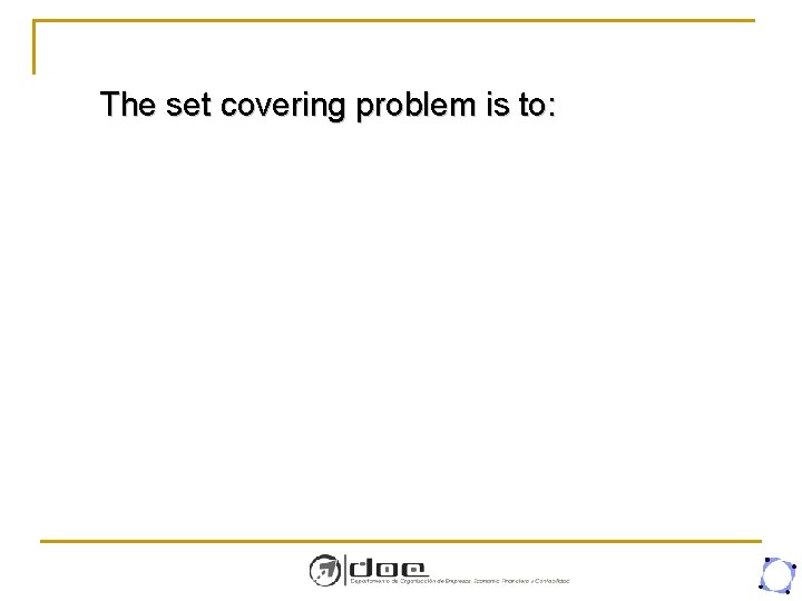 The set covering problem is to: 