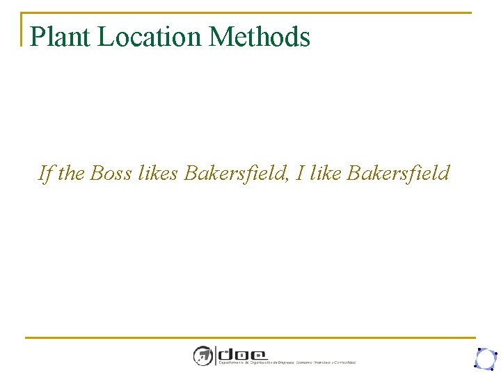 Plant Location Methods If the Boss likes Bakersfield, I like Bakersfield 